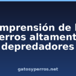 Comprensión de los perros altamente depredadores Comprensión de los perros altamente depredadores