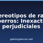 Estereotipos de razas de perros: Inexactos y perjudiciales